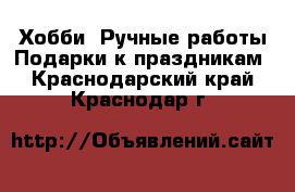 Хобби. Ручные работы Подарки к праздникам. Краснодарский край,Краснодар г.